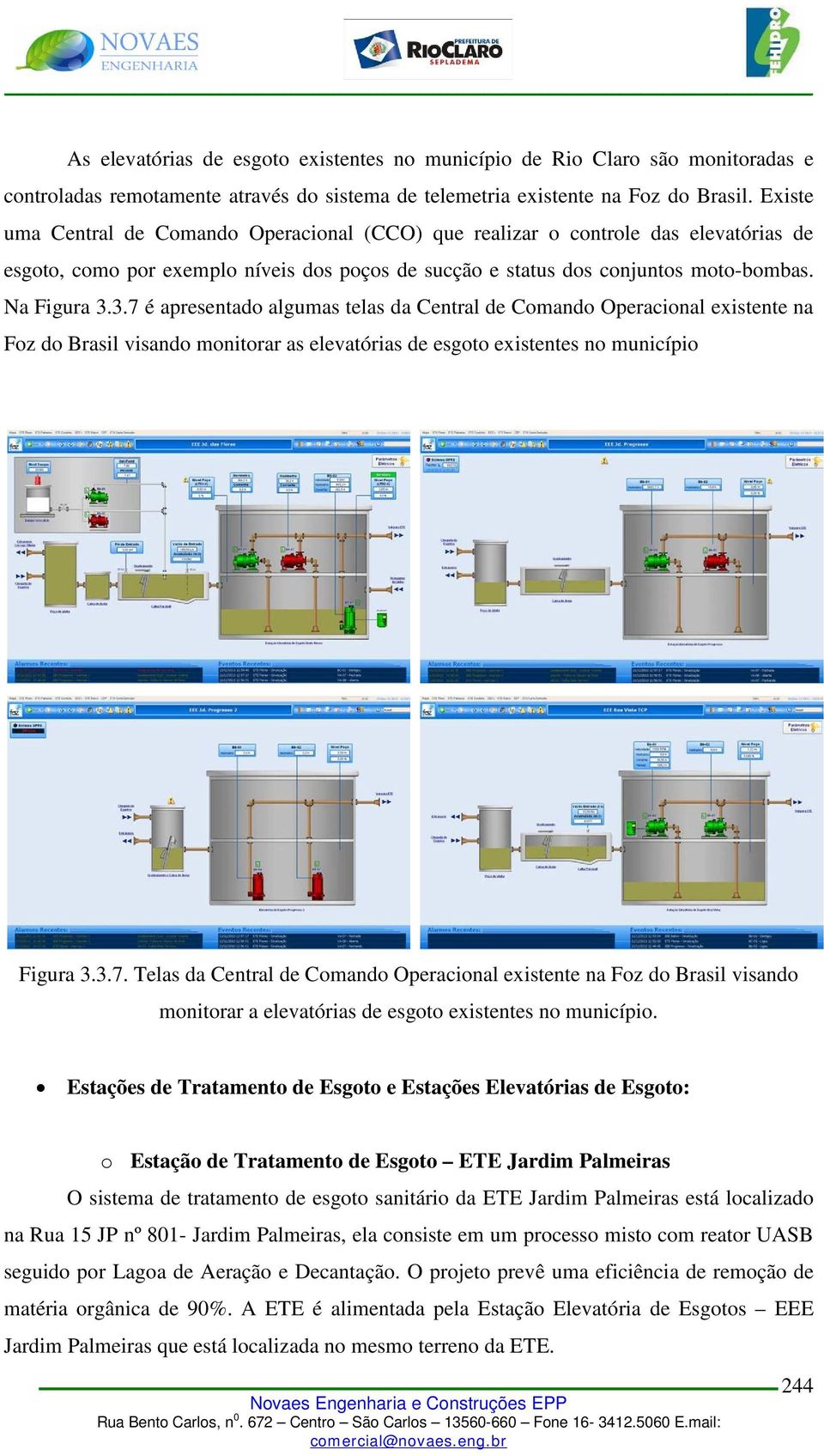 3.7 é apresentado algumas telas da Central de Comando Operacional existente na Foz do Brasil visando monitorar as elevatórias de esgoto existentes no município Figura 3.3.7. Telas da Central de Comando Operacional existente na Foz do Brasil visando monitorar a elevatórias de esgoto existentes no município.