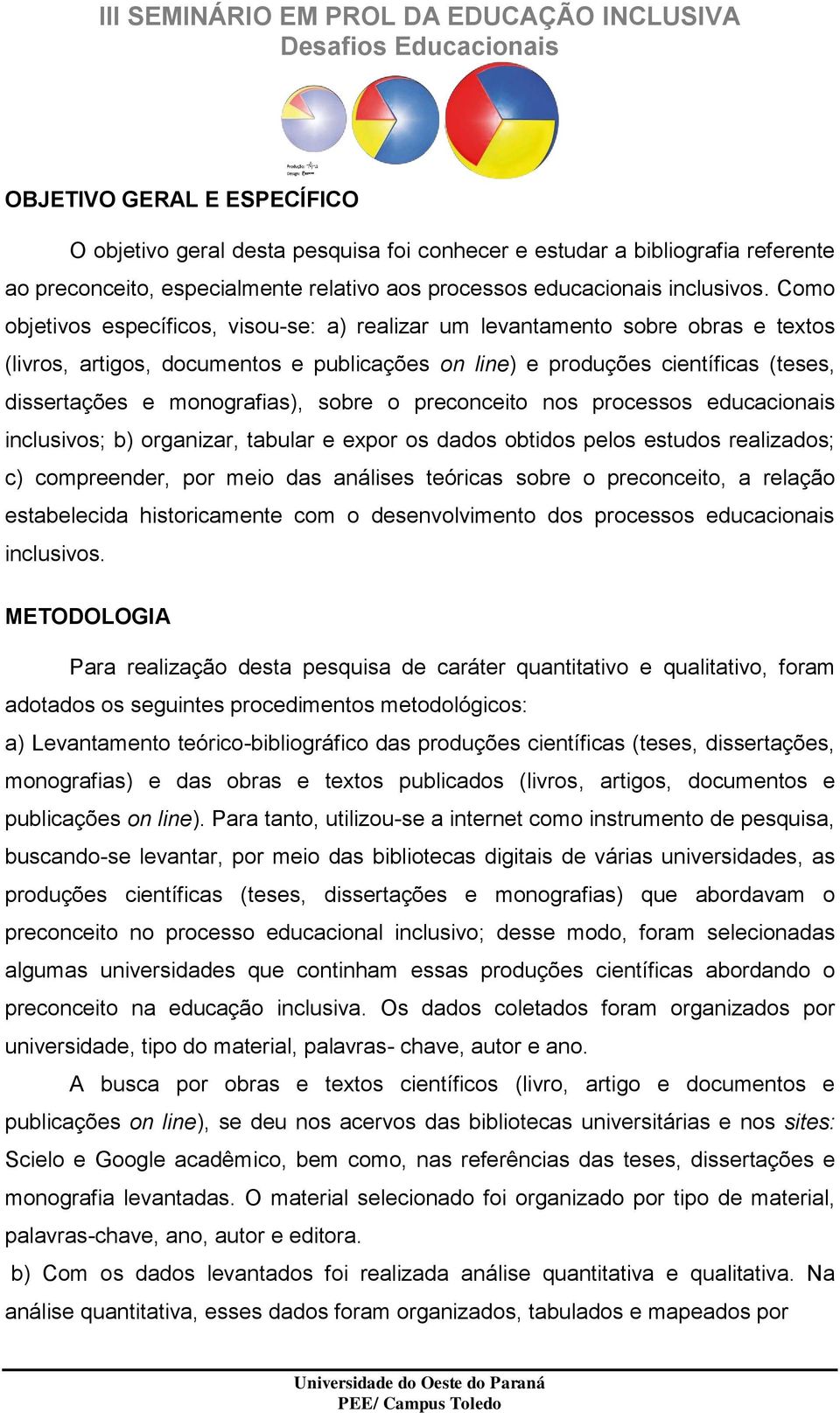 sobre o preconceito nos processos educacionais inclusivos; b) organizar, tabular e expor os dados obtidos pelos estudos realizados; c) compreender, por meio das análises teóricas sobre o preconceito,