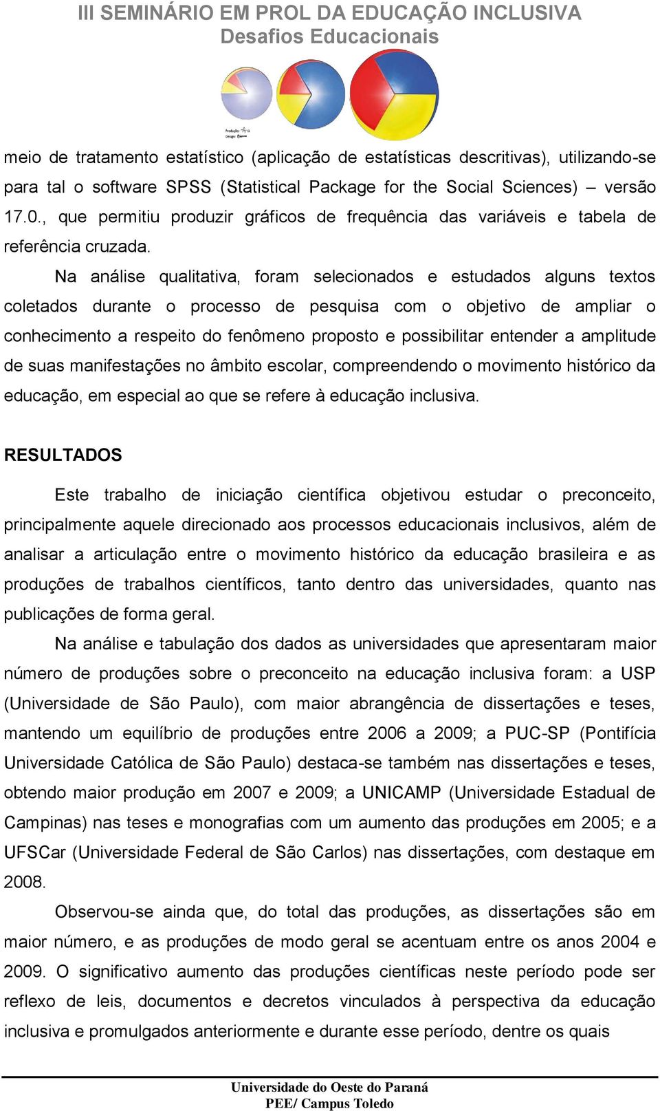 Na análise qualitativa, foram selecionados e estudados alguns textos coletados durante o processo de pesquisa com o objetivo de ampliar o conhecimento a respeito do fenômeno proposto e possibilitar