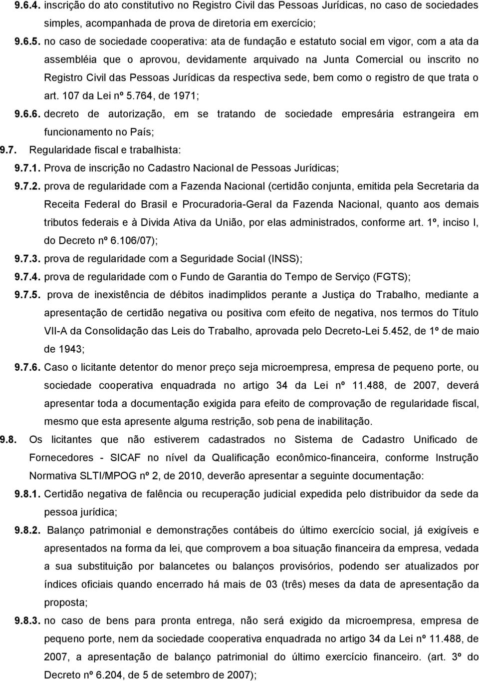 Jurídicas da respectiva sede, bem como o registro de que trata o art. 107 da Lei nº 5.764, de 1971; 9.6.6. decreto de autorização, em se tratando de sociedade empresária estrangeira em funcionamento no País; 9.