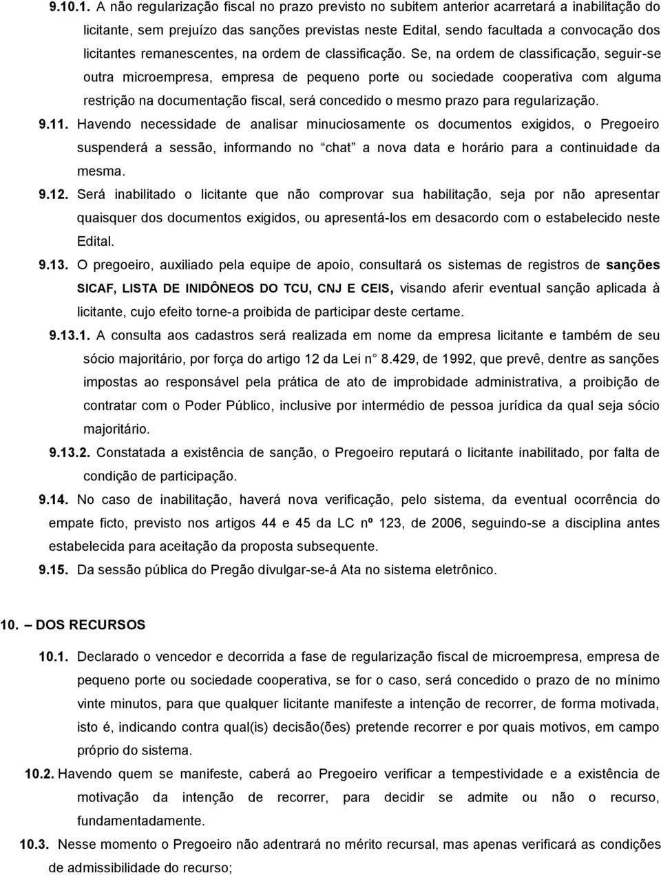 Se, na ordem de classificação, seguir-se outra microempresa, empresa de pequeno porte ou sociedade cooperativa com alguma restrição na documentação fiscal, será concedido o mesmo prazo para