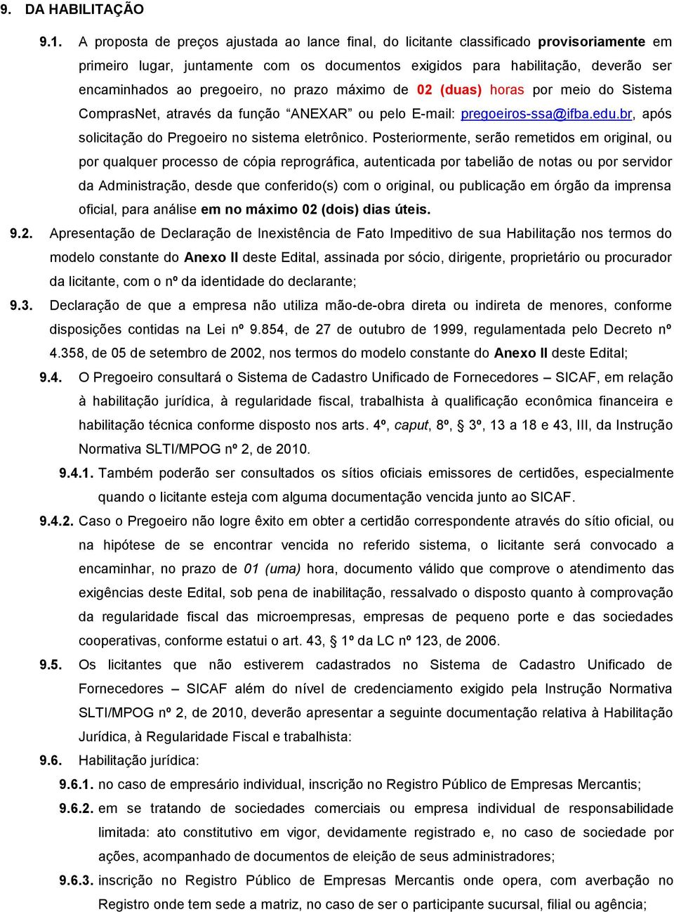 pregoeiro, no prazo máximo de 02 (duas) horas por meio do Sistema ComprasNet, através da função ANEXAR ou pelo E-mail: pregoeiros-ssa@ifba.edu.br, após solicitação do Pregoeiro no sistema eletrônico.