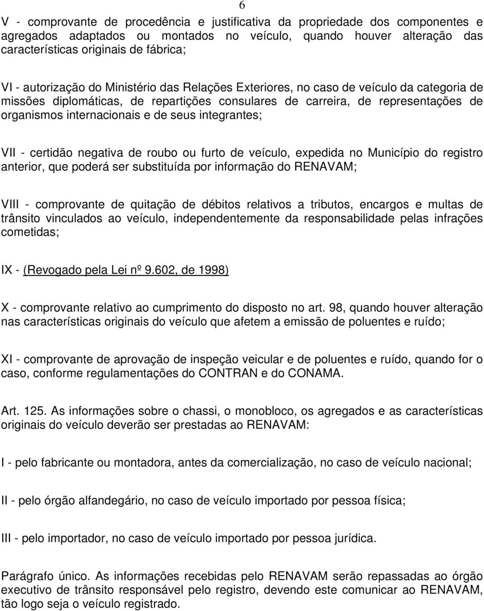 seus integrantes; VII - certidão negativa de roubo ou furto de veículo, expedida no Município do registro anterior, que poderá ser substituída por informação do RENAVAM; VIII - comprovante de