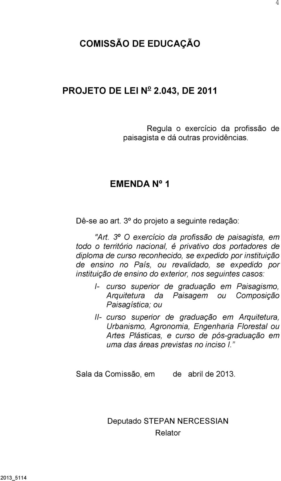 instituição de ensino no País, ou revalidado, se expedido por instituição de ensino do exterior, nos seguintes casos: I- curso superior de graduação em