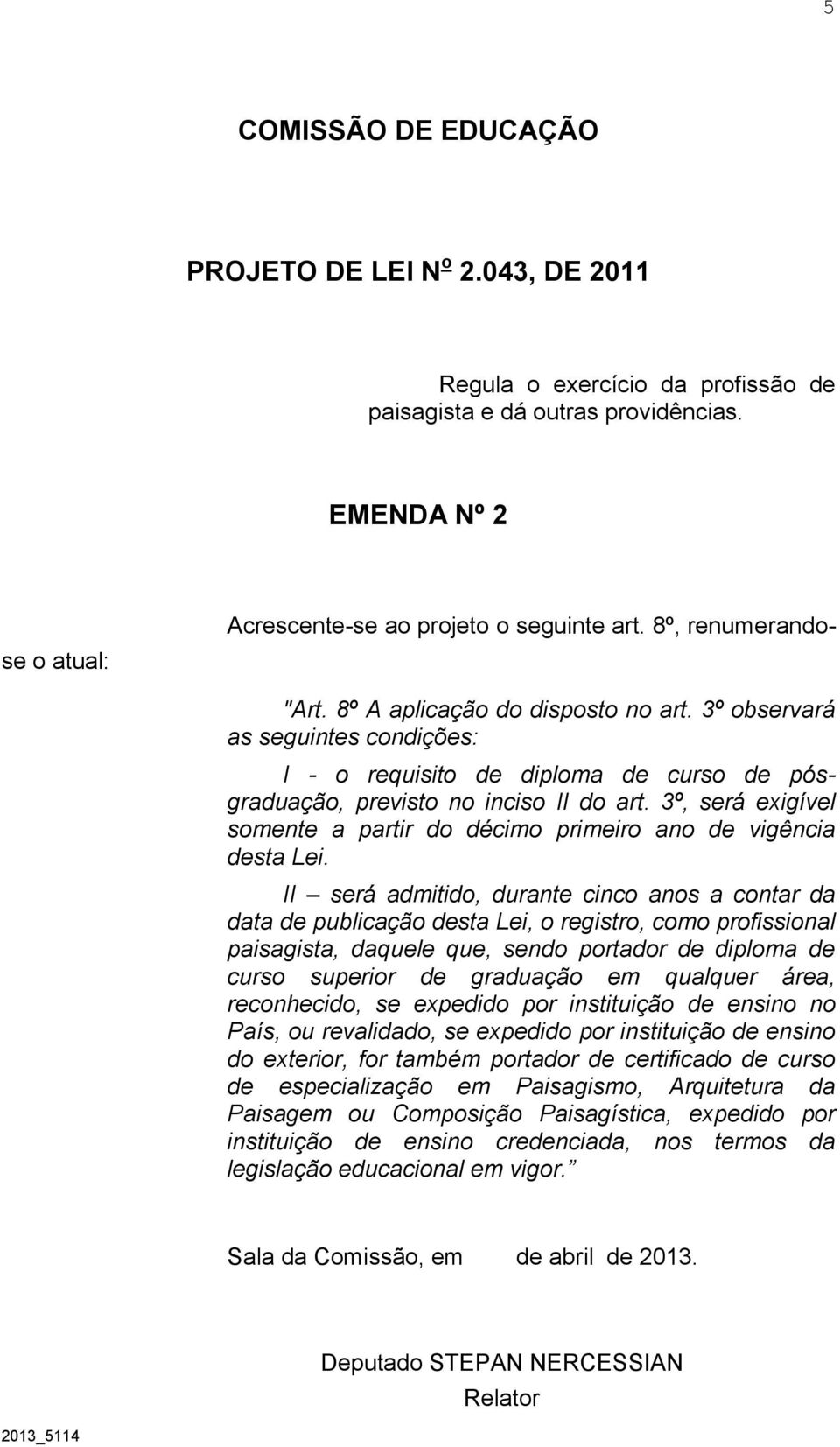 II será admitido, durante cinco anos a contar da data de publicação desta Lei, o registro, como profissional paisagista, daquele que, sendo portador de diploma de curso superior de graduação em