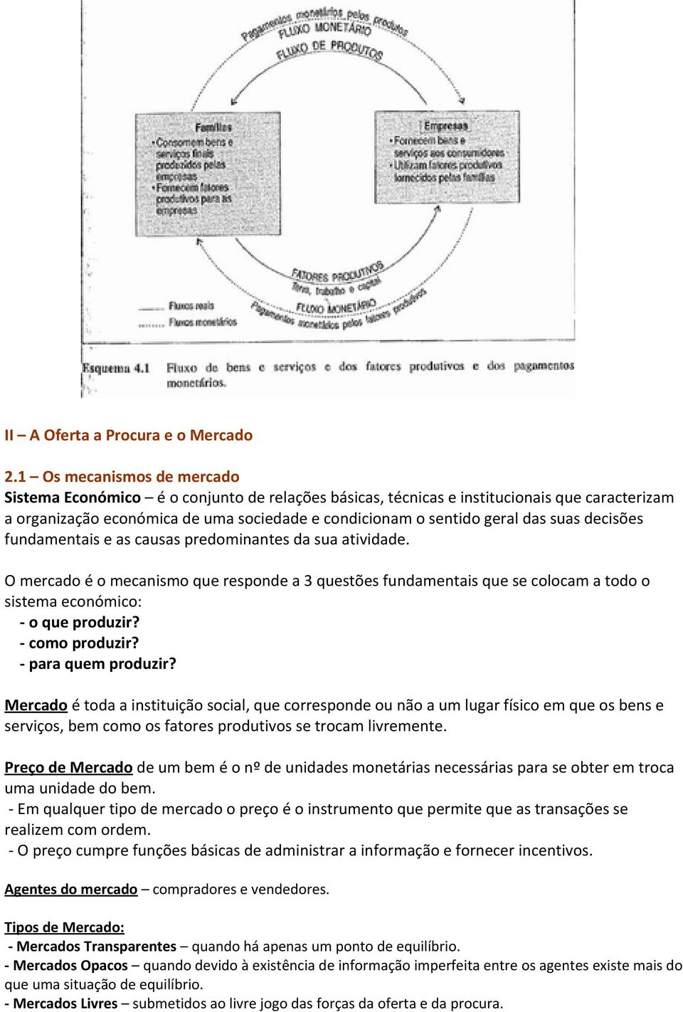 suas decisões fundamentais e as causas predominantes da sua atividade. O mercado é o mecanismo que responde a 3 questões fundamentais que se colocam a todo o sistema económico: - o que produzir?