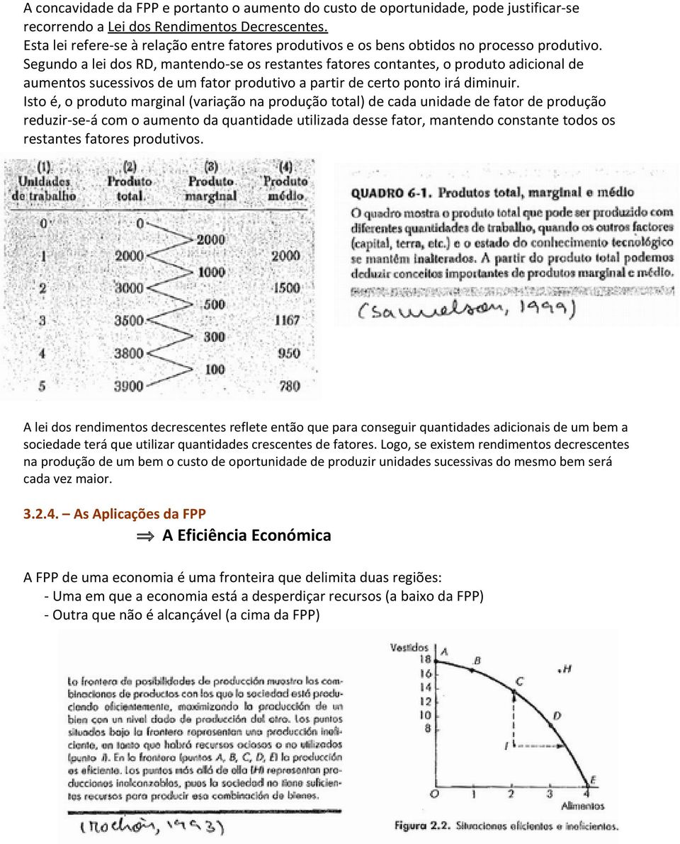 Segundo a lei dos RD, mantendo-se os restantes fatores contantes, o produto adicional de aumentos sucessivos de um fator produtivo a partir de certo ponto irá diminuir.