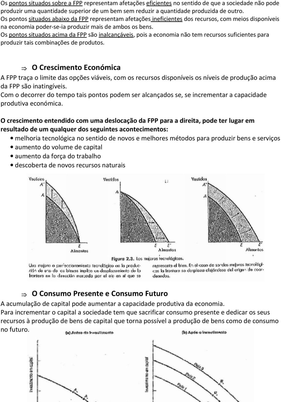 Os pontos situados acima da FPP são inalcançáveis, pois a economia não tem recursos suficientes para produzir tais combinações de produtos.