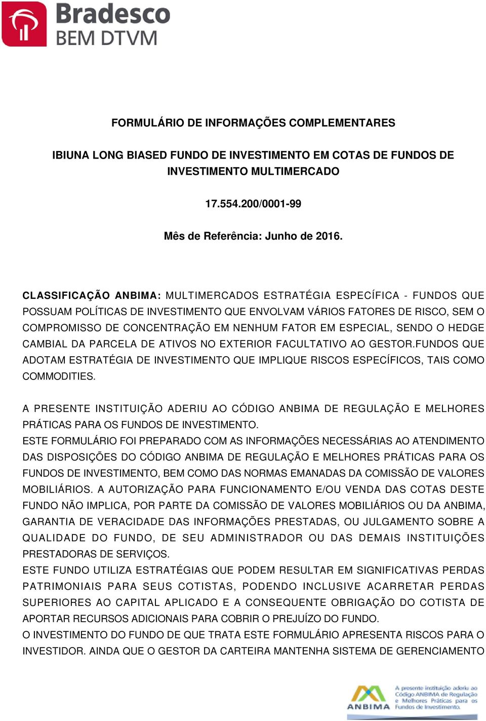 ESPECIAL, SENDO O HEDGE CAMBIAL DA PARCELA DE ATIVOS NO EXTERIOR FACULTATIVO AO GESTOR.FUNDOS QUE ADOTAM ESTRATÉGIA DE INVESTIMENTO QUE IMPLIQUE RISCOS ESPECÍFICOS, TAIS COMO COMMODITIES.