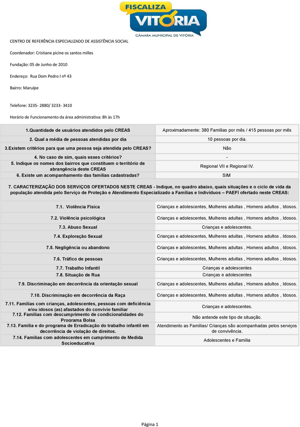 Qual a média de pessoas atendidas por dia 10 pessoas por dia. 3.Existem critérios para que uma pessoa seja atendida pelo CREAS? Não 4. No caso de sim, quais esses critérios? - 5.