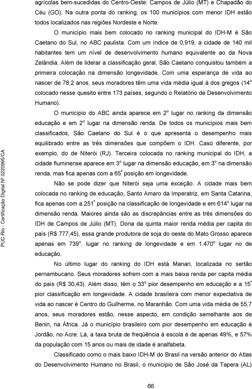 Com um índice de 0,919, a cidade de 140 mil habitantes tem um nível de desenvolvimento humano equivalente ao da Nova Zelândia.