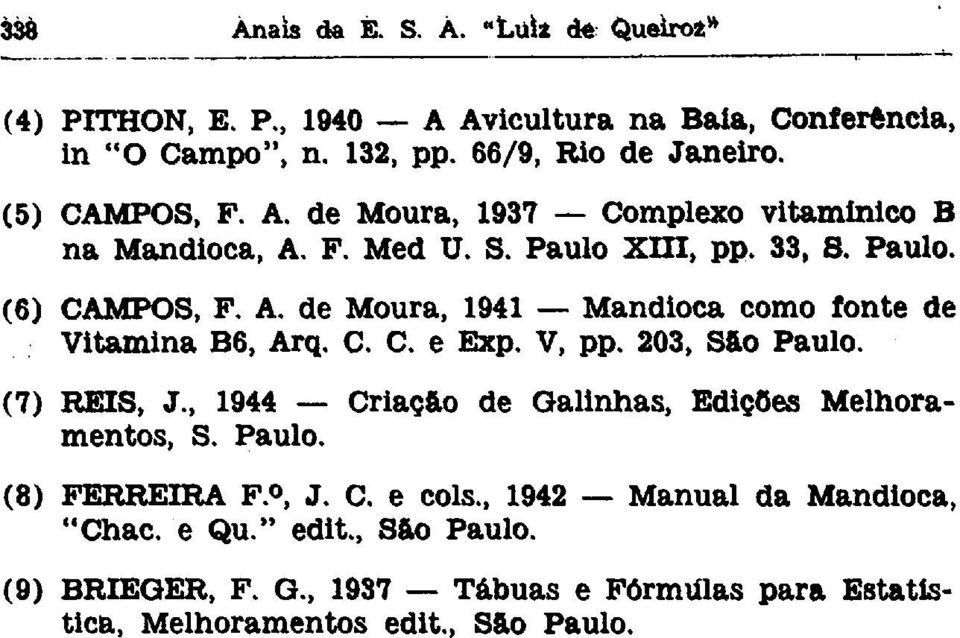 203, São Paulo. (7) REIS, J., 1944 Criação de Galinhas, Edições Melhoramentos, S. Paulo. (8) FERREIRA F., J. C. e cois.