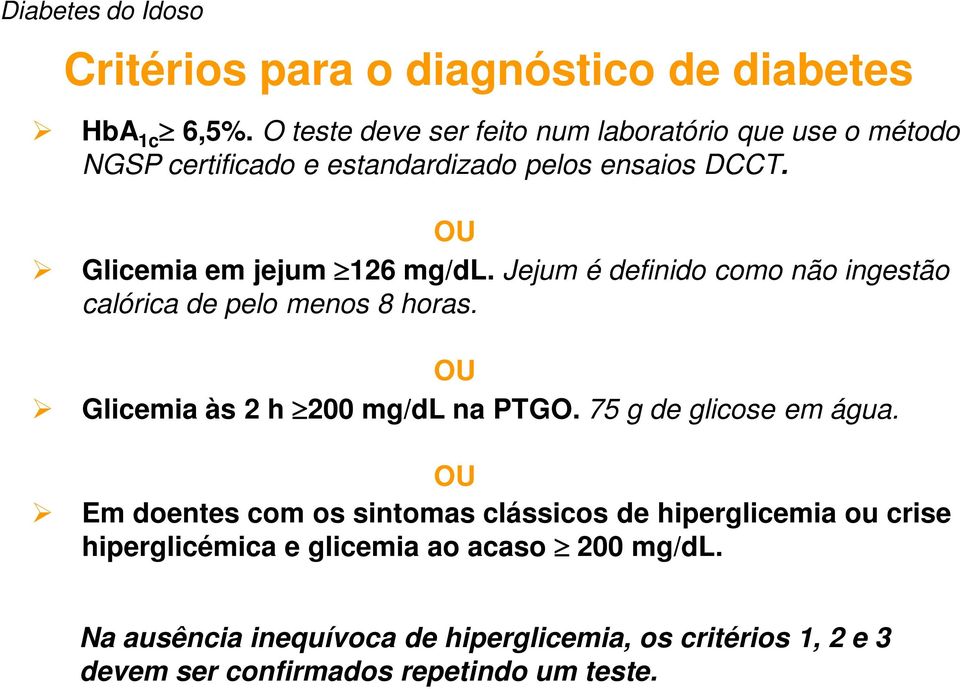 OU Glicemia em jejum 126 mg/dl. Jejum é definido como não ingestão calórica de pelo menos 8 horas. OU Glicemia às 2 h 200 mg/dl na PTGO.