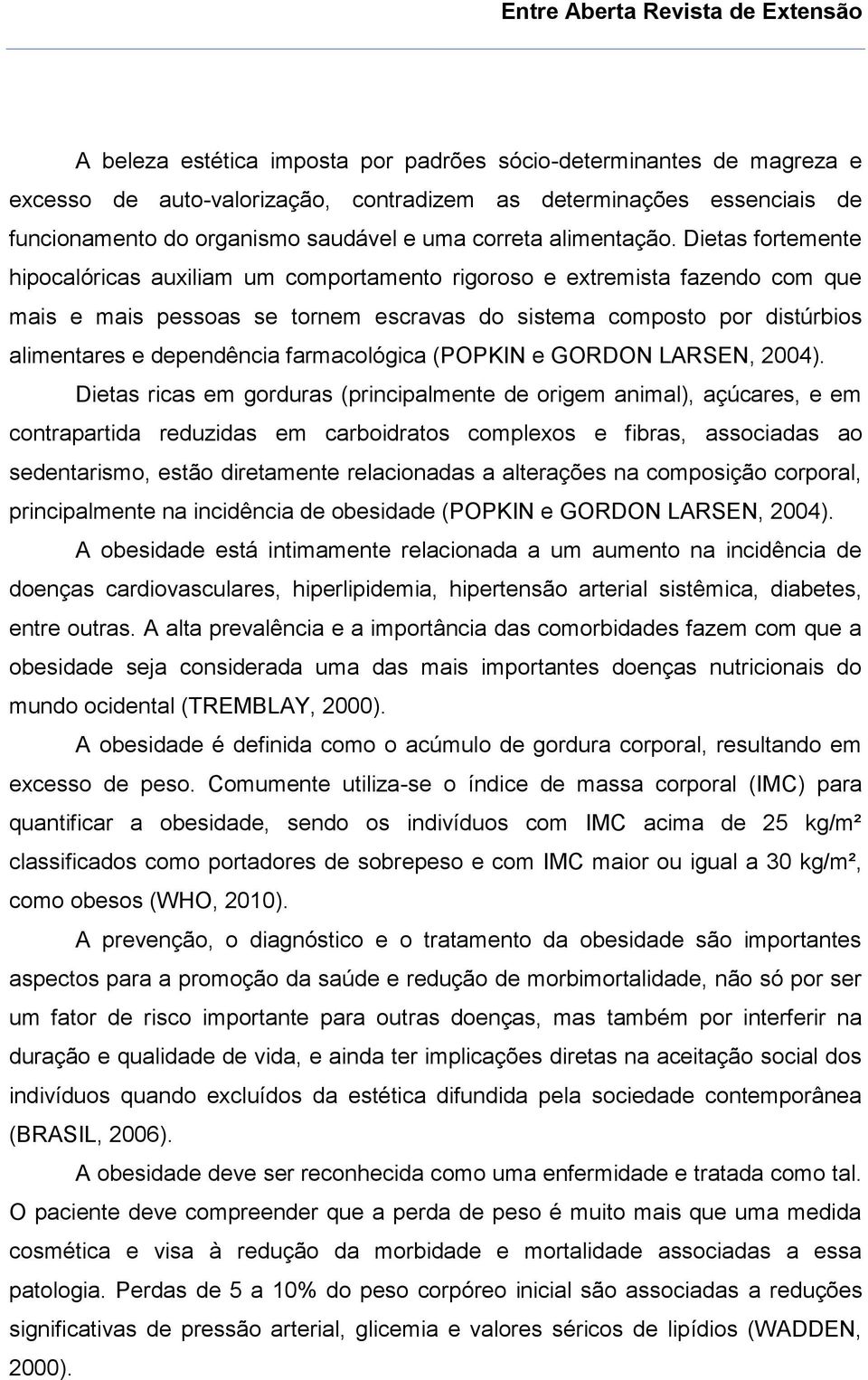 Dietas fortemente hipocalóricas auxiliam um comportamento rigoroso e extremista fazendo com que mais e mais pessoas se tornem escravas do sistema composto por distúrbios alimentares e dependência