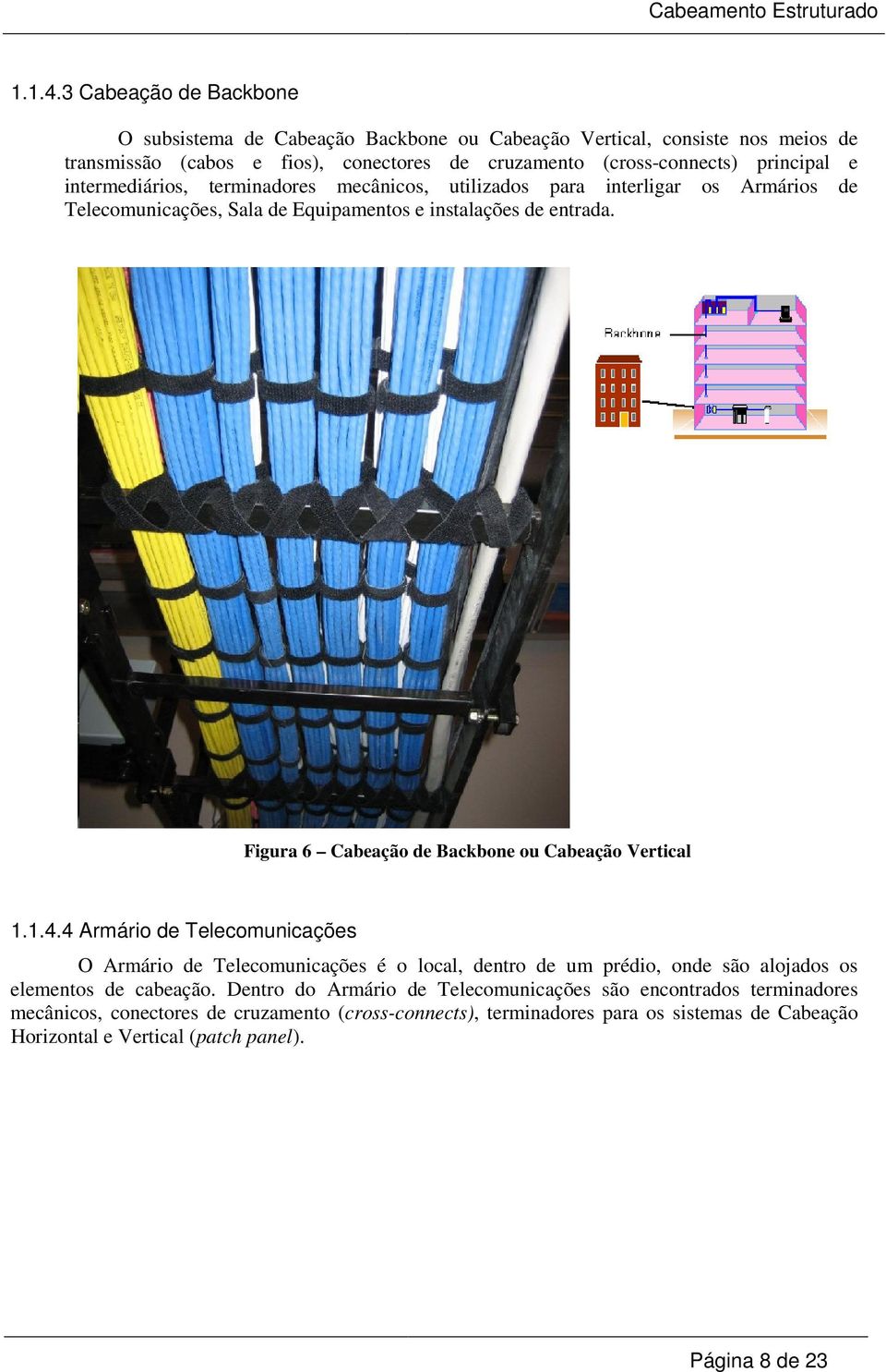 intermediários, terminadores mecânicos, utilizados para interligar os Armários de Telecomunicações, Sala de Equipamentos e instalações de entrada.