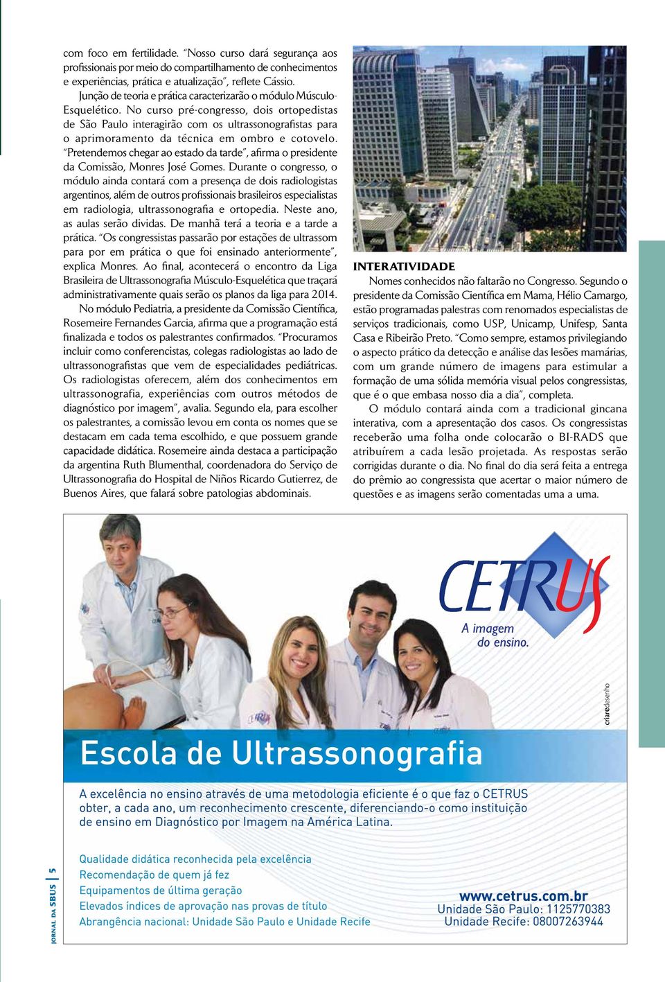 No curso pré-congresso, dois ortopedistas de São Paulo interagirão com os ultrassonografistas para o aprimoramento da técnica em ombro e cotovelo.