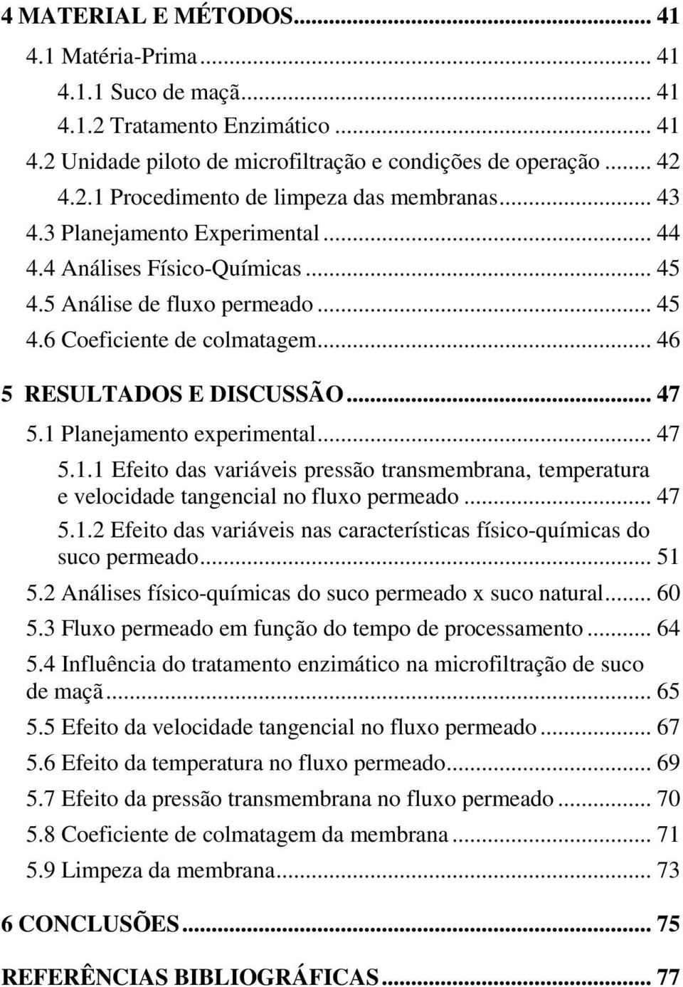 1 Planejamento experimental... 47 5.1.1 Efeito das variáveis pressão transmembrana, temperatura e velocidade tangencial no fluxo permeado... 47 5.1.2 Efeito das variáveis nas características físico-químicas do suco permeado.