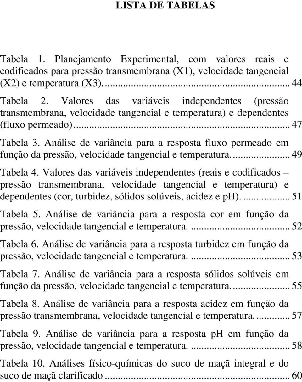 Análise de variância para a resposta fluxo permeado em função da pressão, velocidade tangencial e temperatura.... 49 Tabela 4.