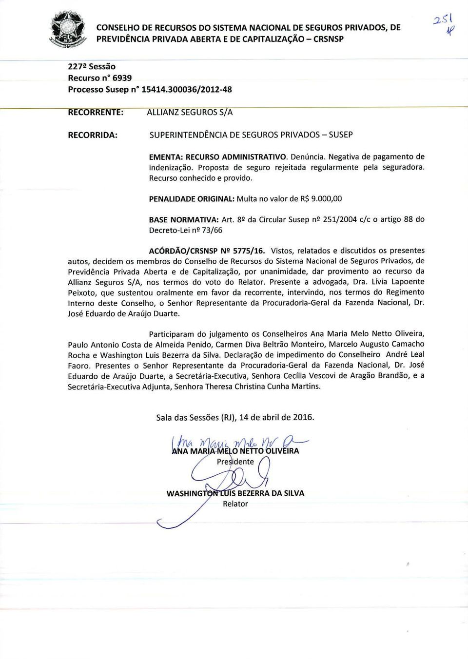 Proposta de seguro rejeitada regularmente pela seguradora. Recurso conhecido e provido. PENALIDADE ORIGINAL.: Multa no valor de R$ 9.000,00 BASE NORMATIVA: Art.