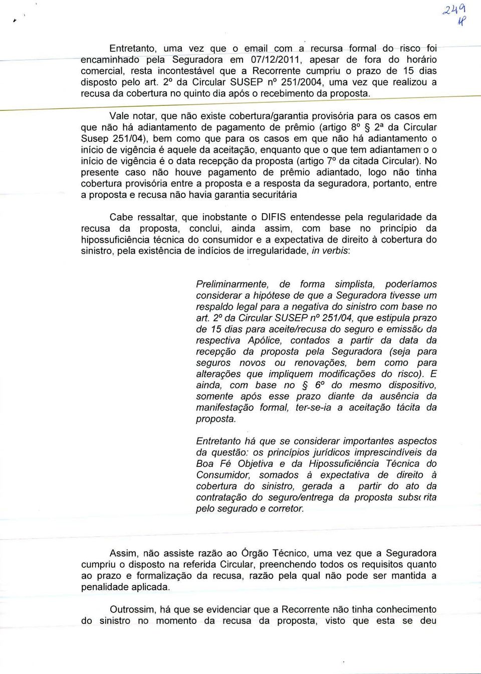 Vale notar, que nao existe cobertura/garantia provisoria para as casos em que não ha adiantamento de pagamento de prémlo (artigo 81 2a da Circular Susep 251/04), bern como que para as casos em que