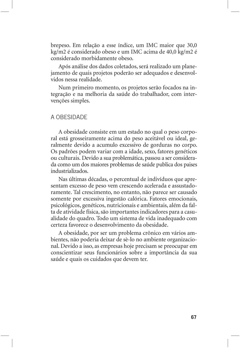 Num primeiro momento, os projetos serão focados na integração e na melhoria da saúde do trabalhador, com intervenções simples.