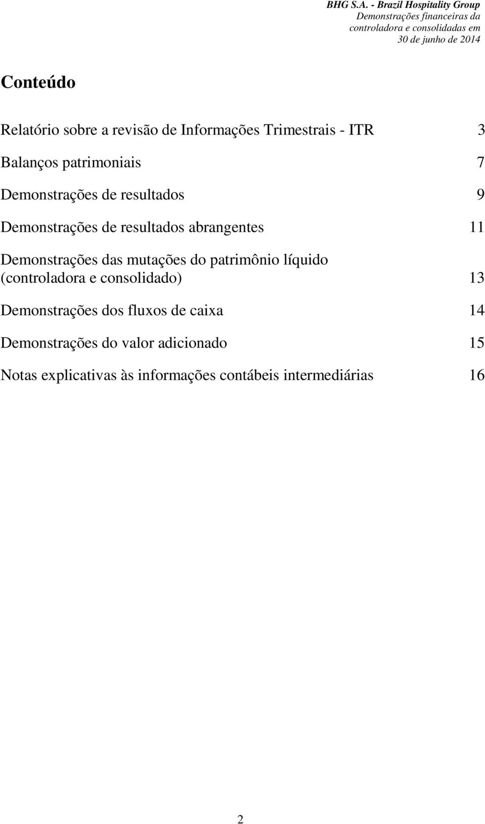 mutações do patrimônio líquido (controladora e consolidado) 13 Demonstrações dos fluxos de caixa