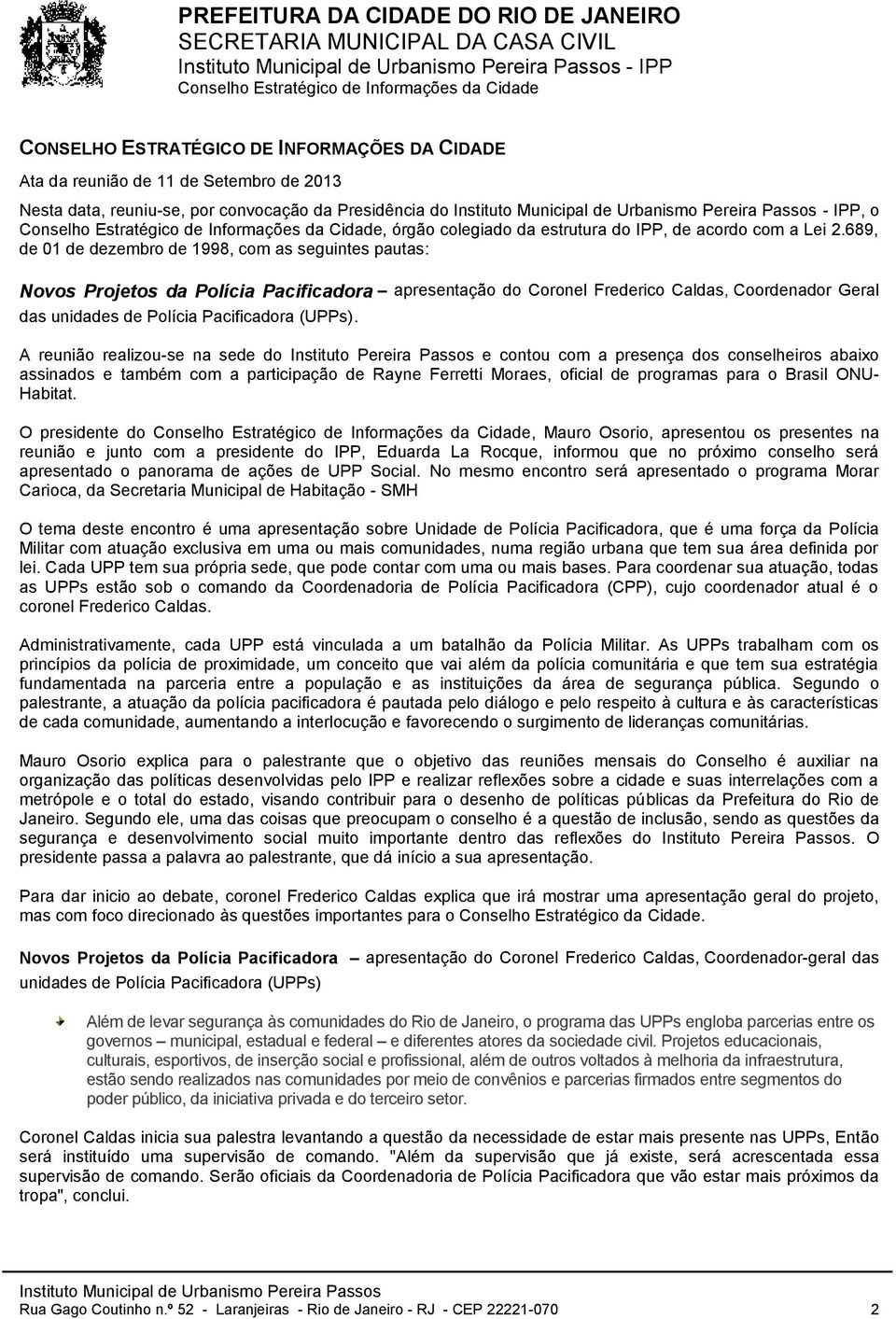 689, de 01 de dezembro de 1998, com as seguintes pautas: Novos Projetos da Polícia Pacificadora apresentação do Coronel Frederico Caldas, Coordenador Geral das unidades de Polícia Pacificadora (UPPs).