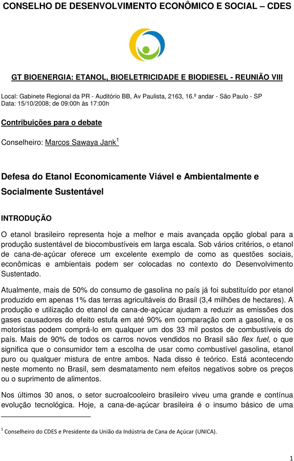 Sustentável INTRODUÇÃO O etanol brasileiro representa hoje a melhor e mais avançada opção global para a produção sustentável de biocombustíveis em larga escala.