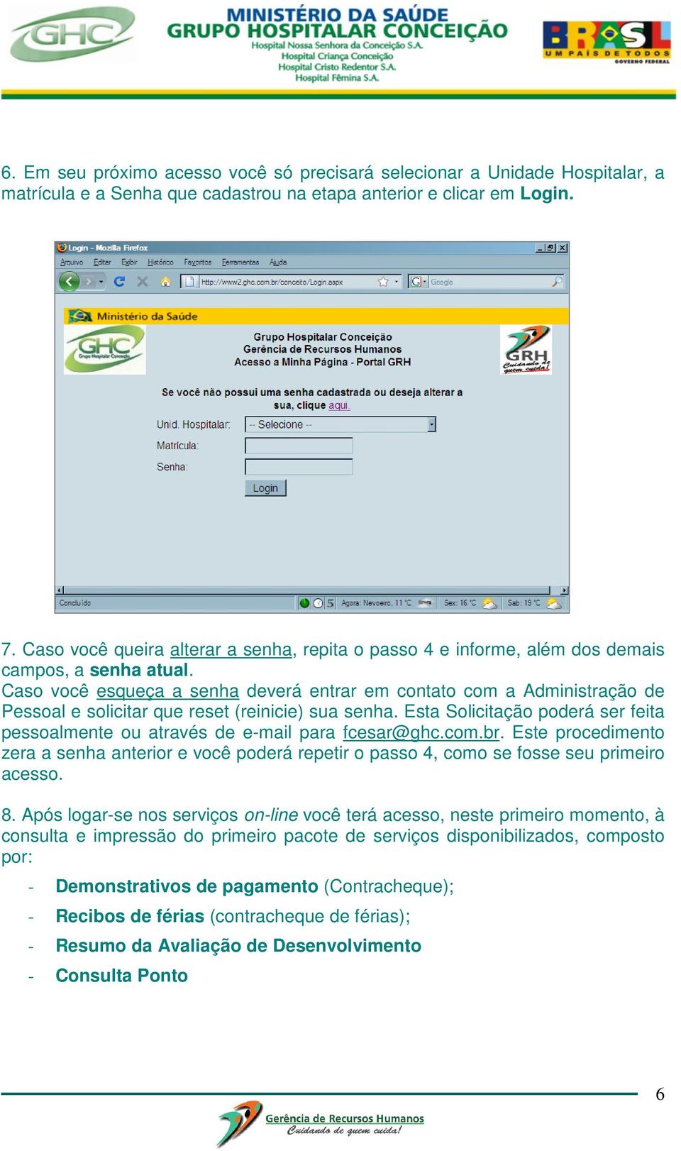 Caso você esqueça a senha deverá entrar em contato com a Administração de Pessoal e solicitar que reset (reinicie) sua senha.