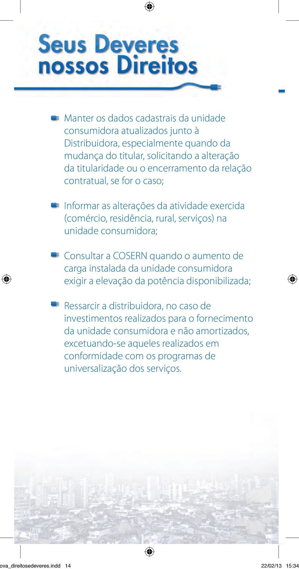 quando o aumento de carga instalada da unidade consumidora exigir a elevação da potência disponibilizada; Ressarcir a distribuidora, no caso de investimentos realizados para o