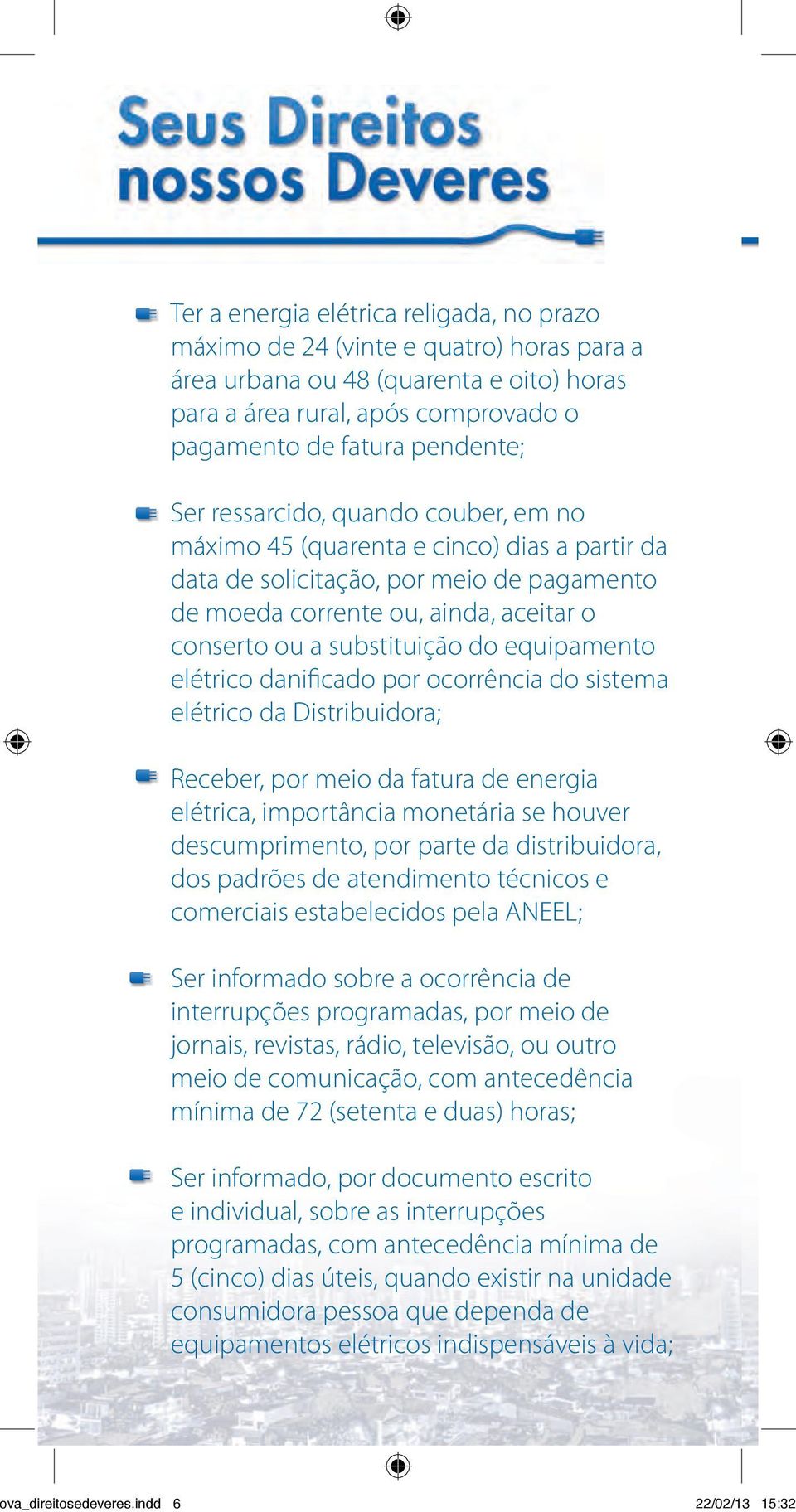 equipamento elétrico danificado por ocorrência do sistema elétrico da Distribuidora; Receber, por meio da fatura de energia elétrica, importância monetária se houver descumprimento, por parte da