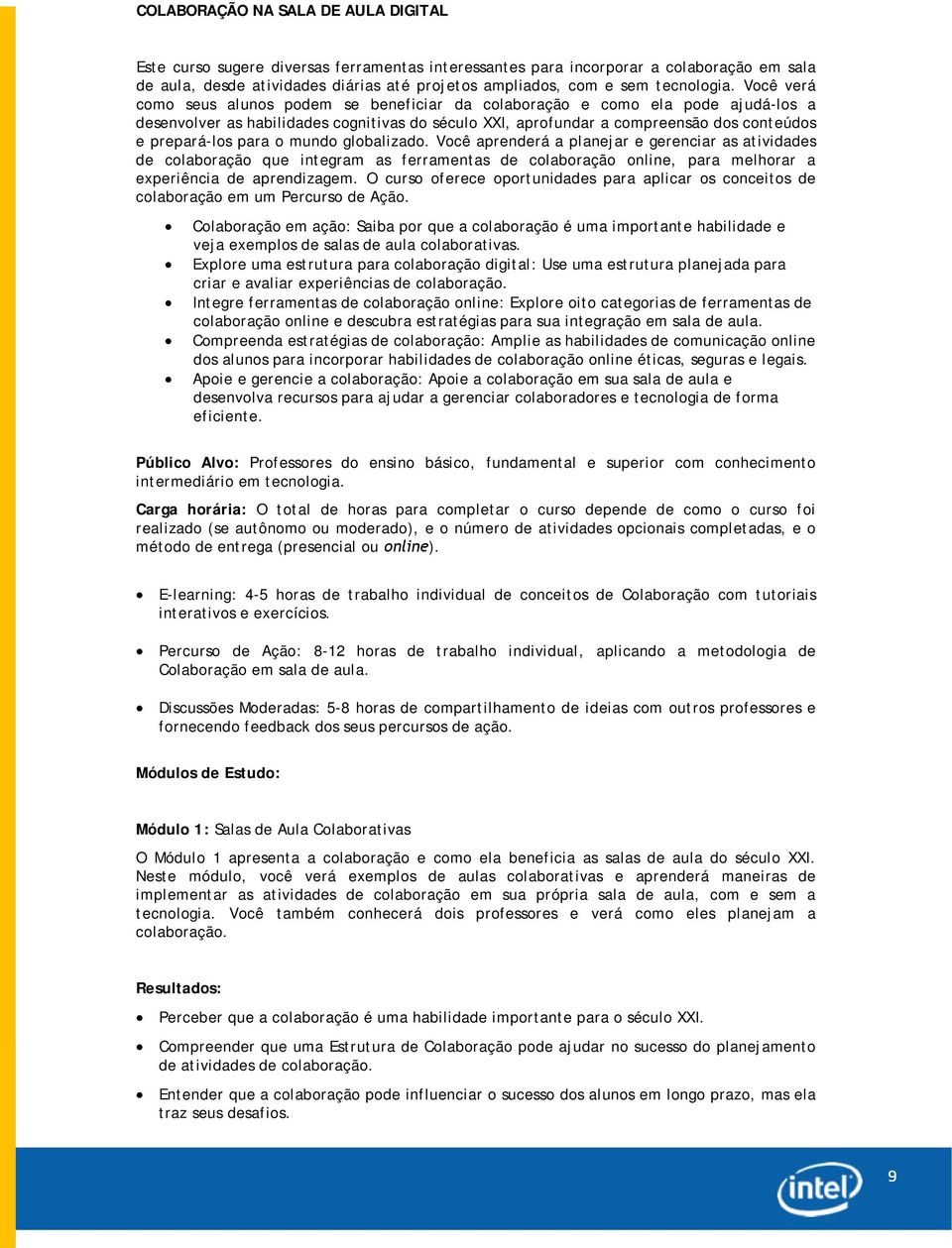 Você verá como seus alunos podem se beneficiar da colaboração e como ela pode ajudá-los a desenvolver as habilidades cognitivas do século XXI, aprofundar a compreensão dos conteúdos e prepará-los