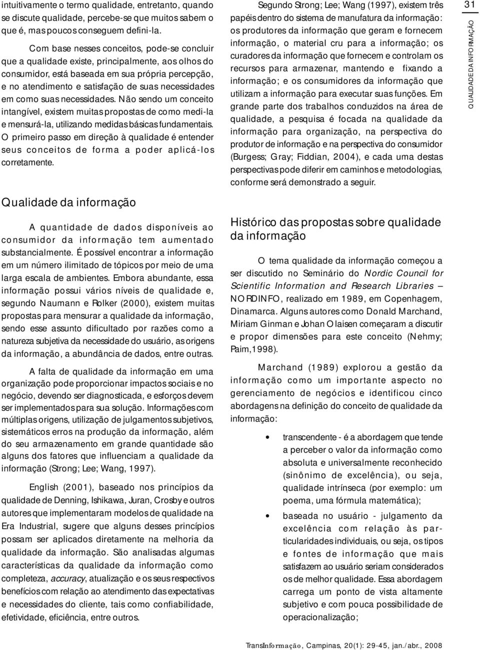 em como suas necessidades. Não sendo um conceito intangível, existem muitas propostas de como medila e mensurála, utilizando medidas básicas fundamentais.