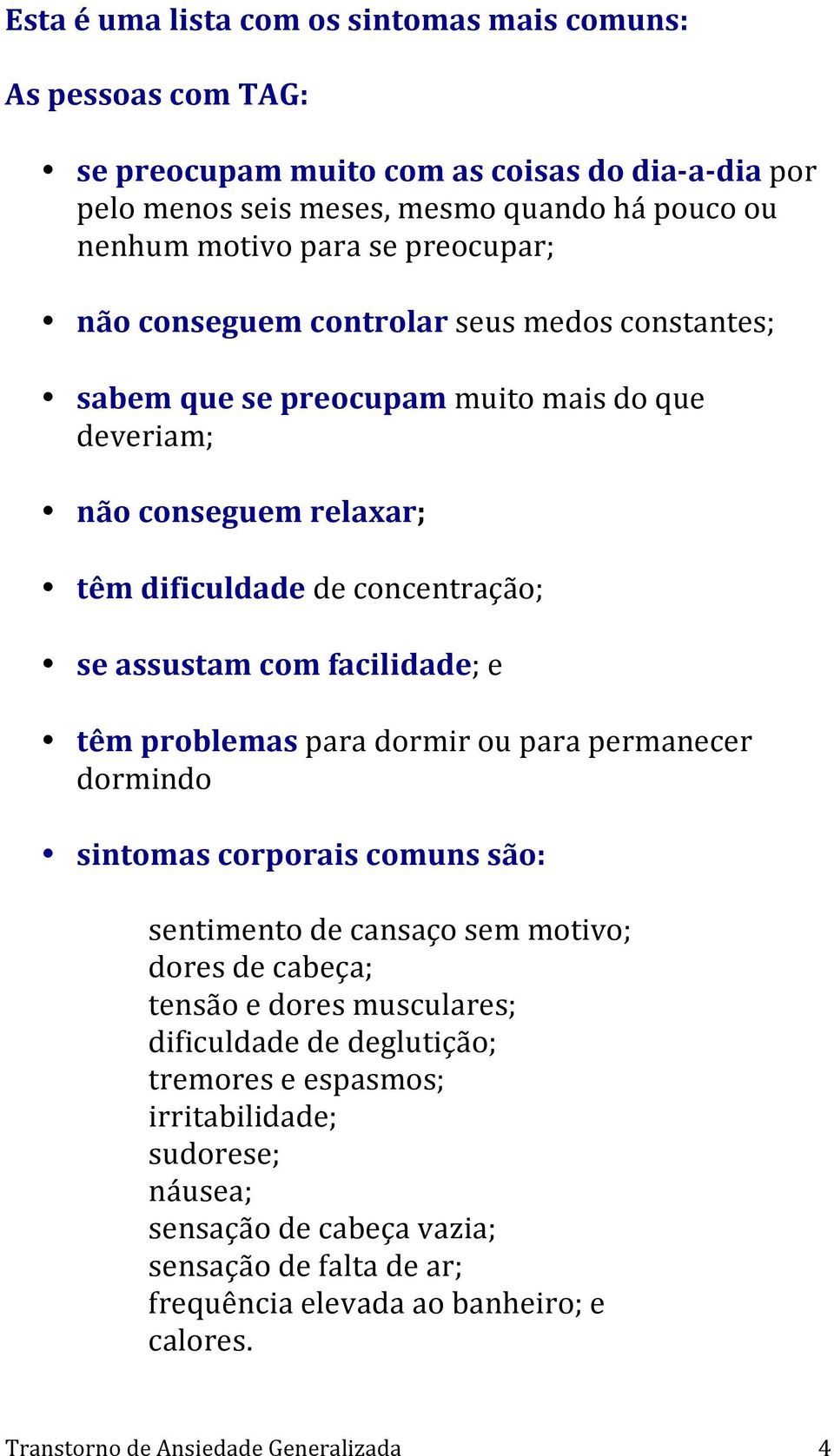 facilidade; e têm problemas para dormir ou para permanecer dormindo sintomas corporais comuns são: sentimento de cansaço sem motivo; dores de cabeça; tensão e dores musculares; dificuldade