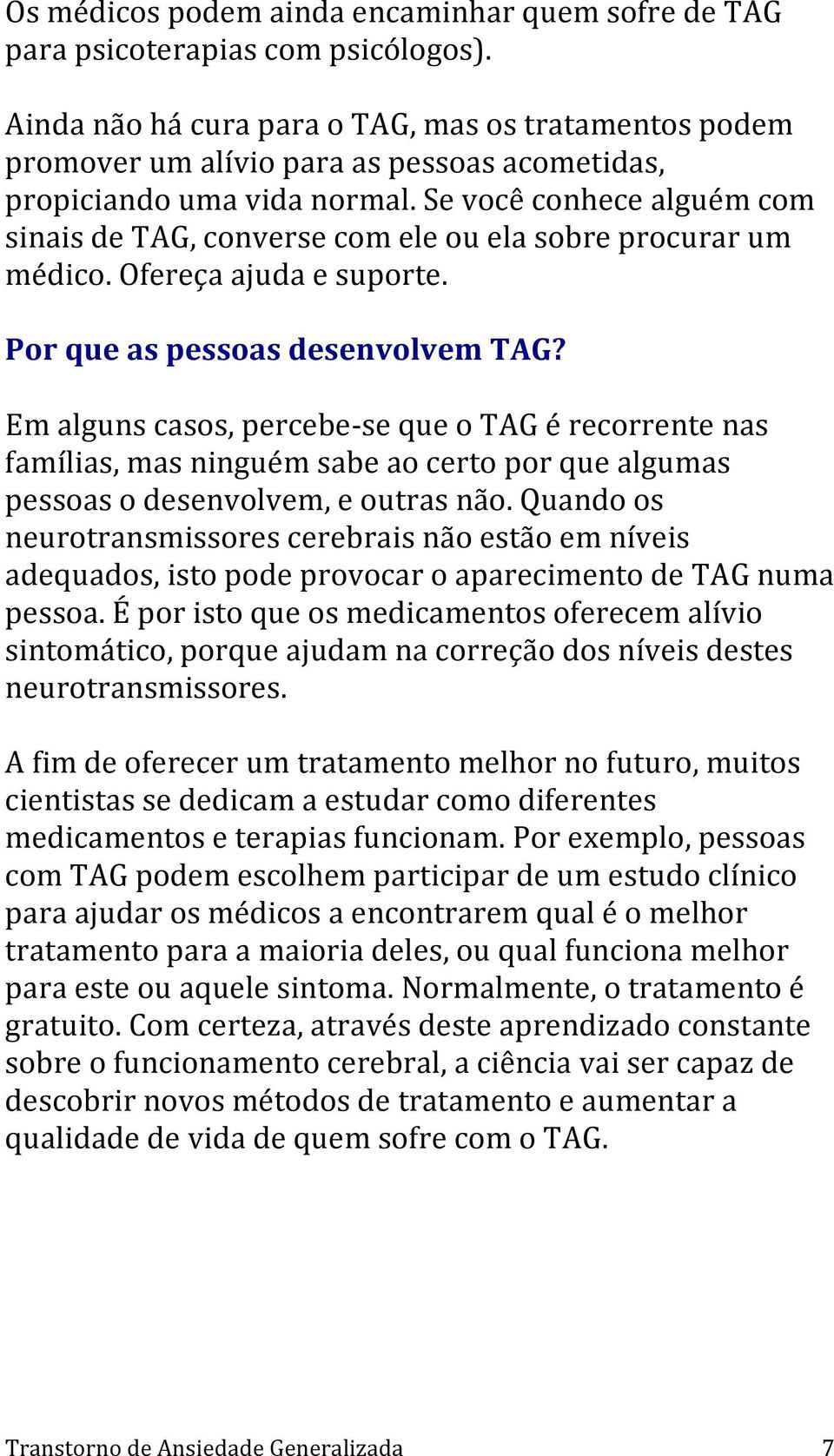 Se você conhece alguém com sinais de TAG, converse com ele ou ela sobre procurar um médico. Ofereça ajuda e suporte. Por que as pessoas desenvolvem TAG?