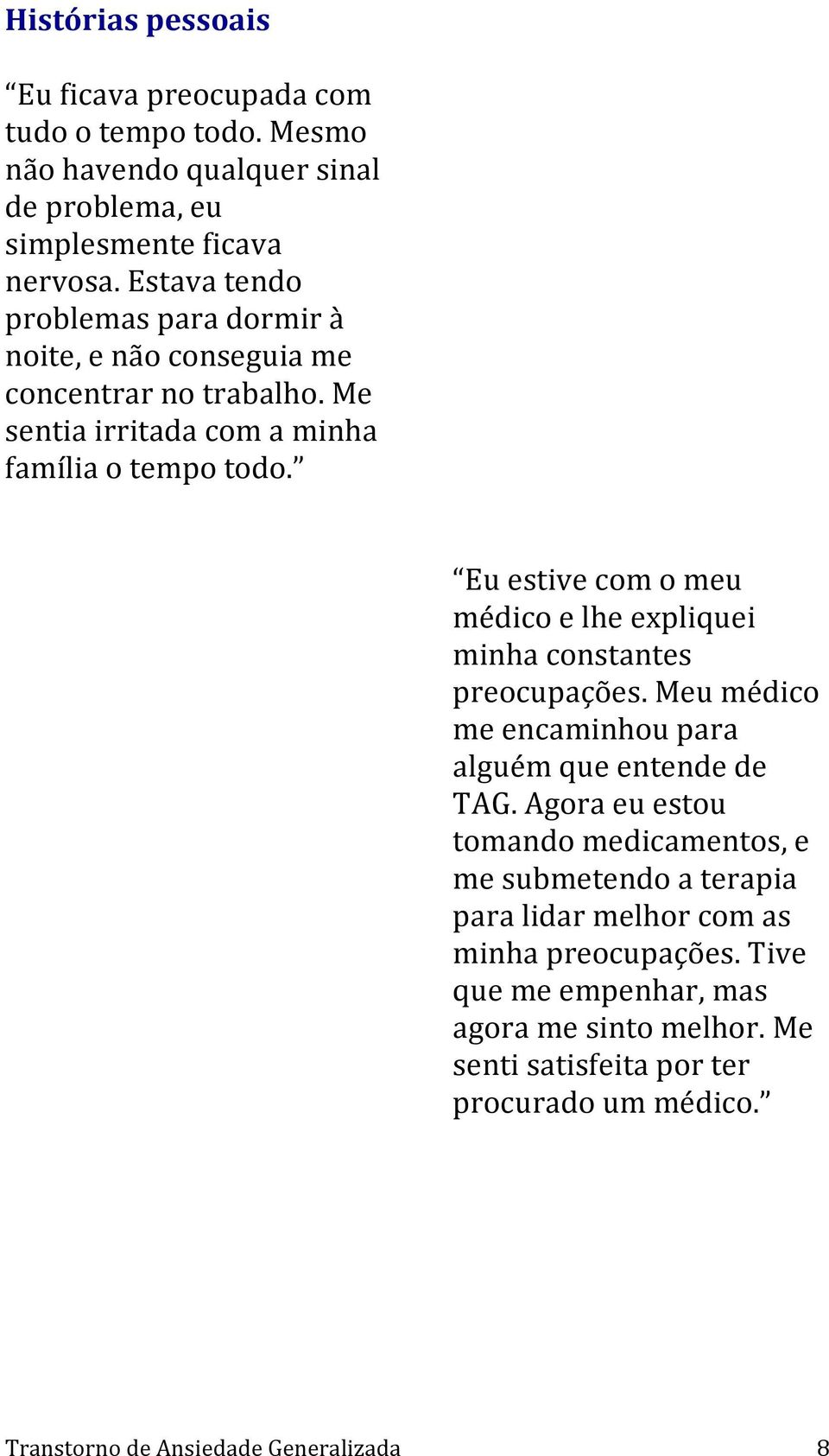 Eu estive com o meu médico e lhe expliquei minha constantes preocupações. Meu médico me encaminhou para alguém que entende de TAG.