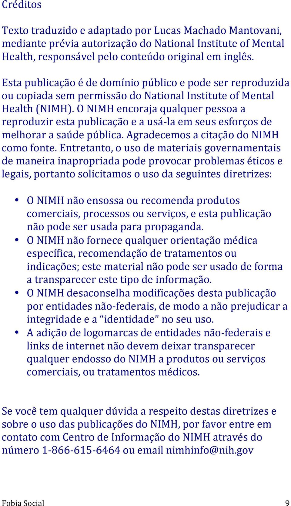 O NIMH encoraja qualquer pessoa a reproduzir esta publicação e a usá- la em seus esforços de melhorar a saúde pública. Agradecemos a citação do NIMH como fonte.