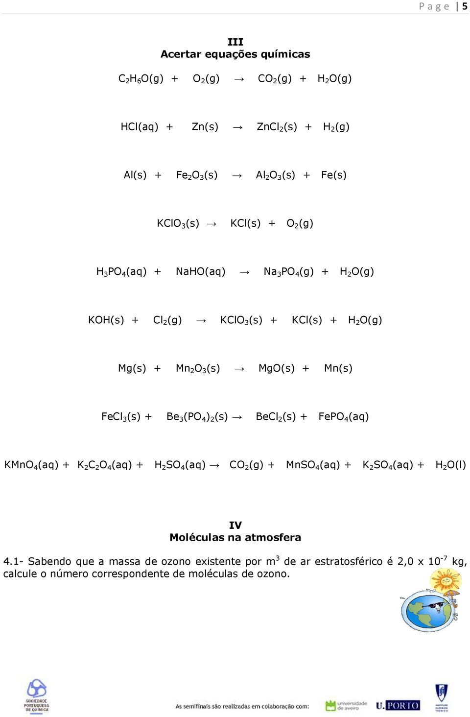 Mn(s) FeCl 3 (s) + Be 3 (PO 4 ) 2 (s) BeCl 2 (s) + FePO 4 (aq) KMnO 4 (aq) + K 2 C 2 O 4 (aq) + H 2 SO 4 (aq) CO 2 (g) + MnSO 4 (aq) + K 2 SO 4 (aq) + H 2 O(l) IV