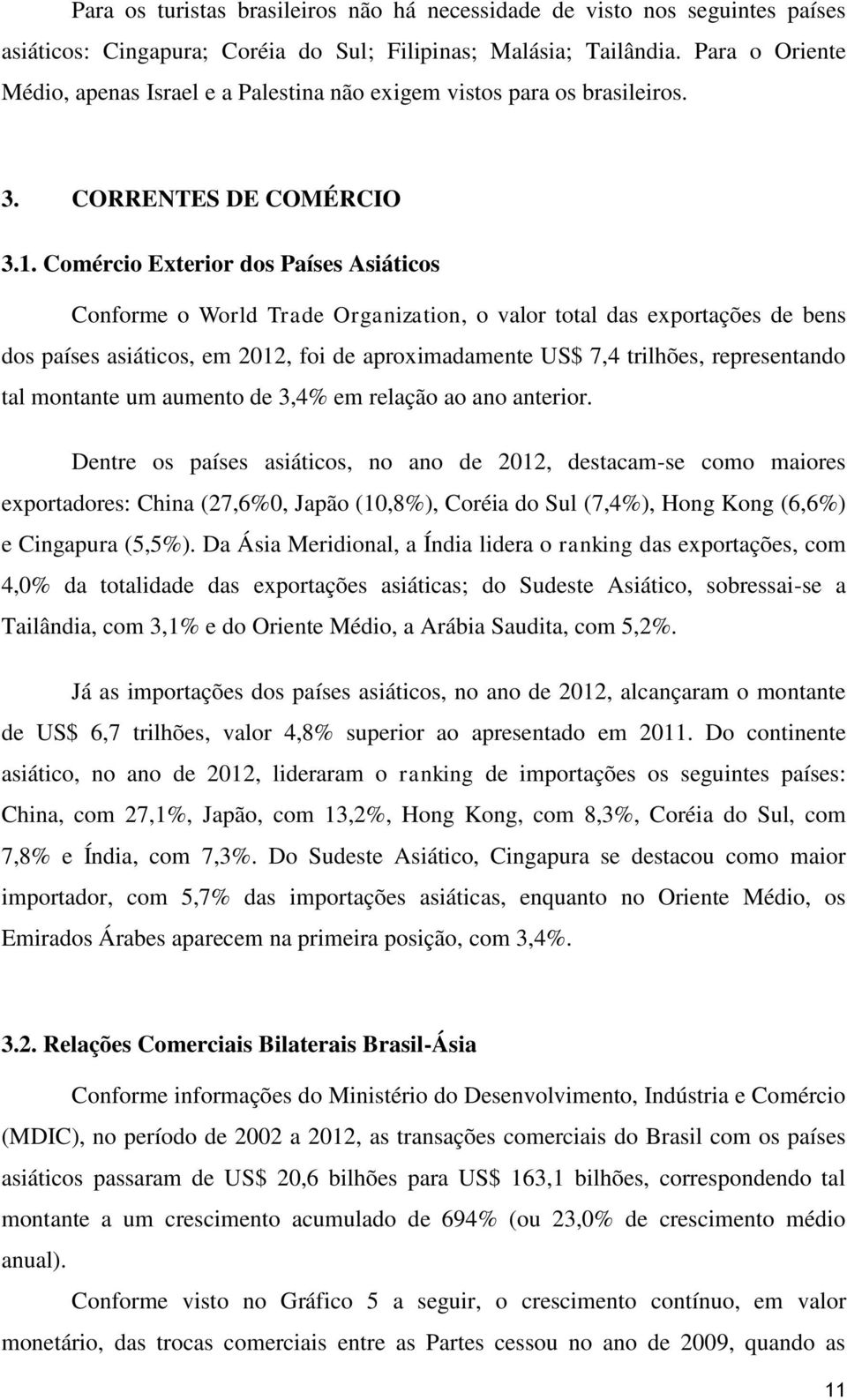 Comércio Exterior dos Países Asiáticos Conforme o World Trade Organization, o valor total das exportações de bens dos países asiáticos, em 2012, foi de aproximadamente US$ 7,4 trilhões, representando