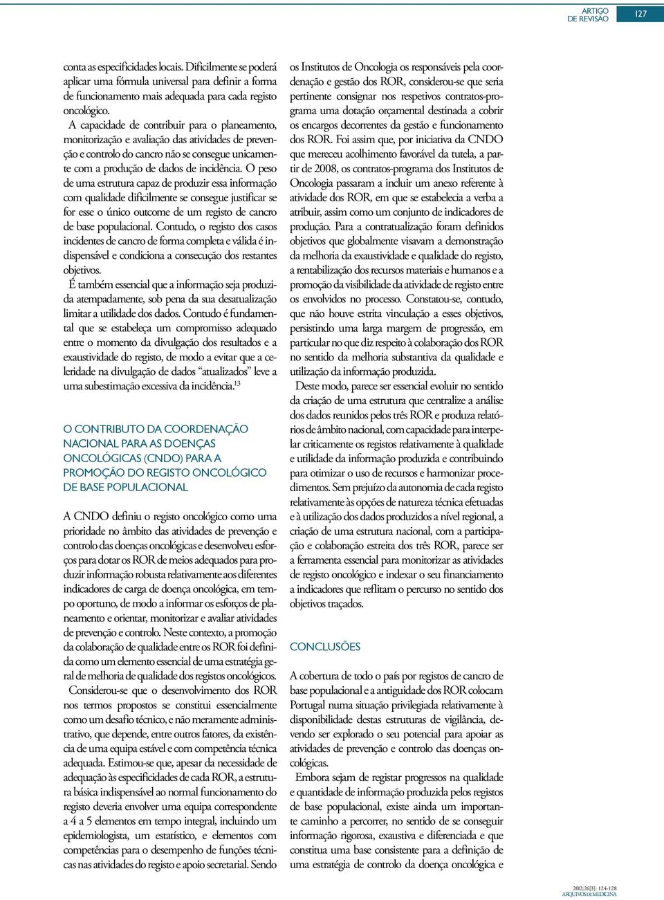 O peso de uma estrutura capaz de produzir essa informação com qualidade dificilmente se consegue justificar se for esse o único outcome de um registo de cancro de base populacional.