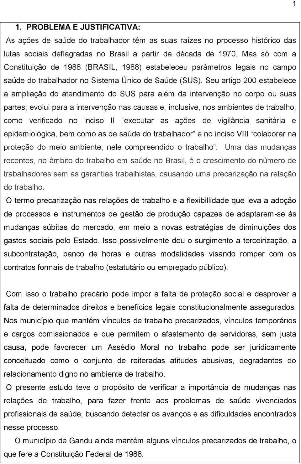 Seu artigo 200 estabelece a ampliação do atendimento do SUS para além da intervenção no corpo ou suas partes; evolui para a intervenção nas causas e, inclusive, nos ambientes de trabalho, como