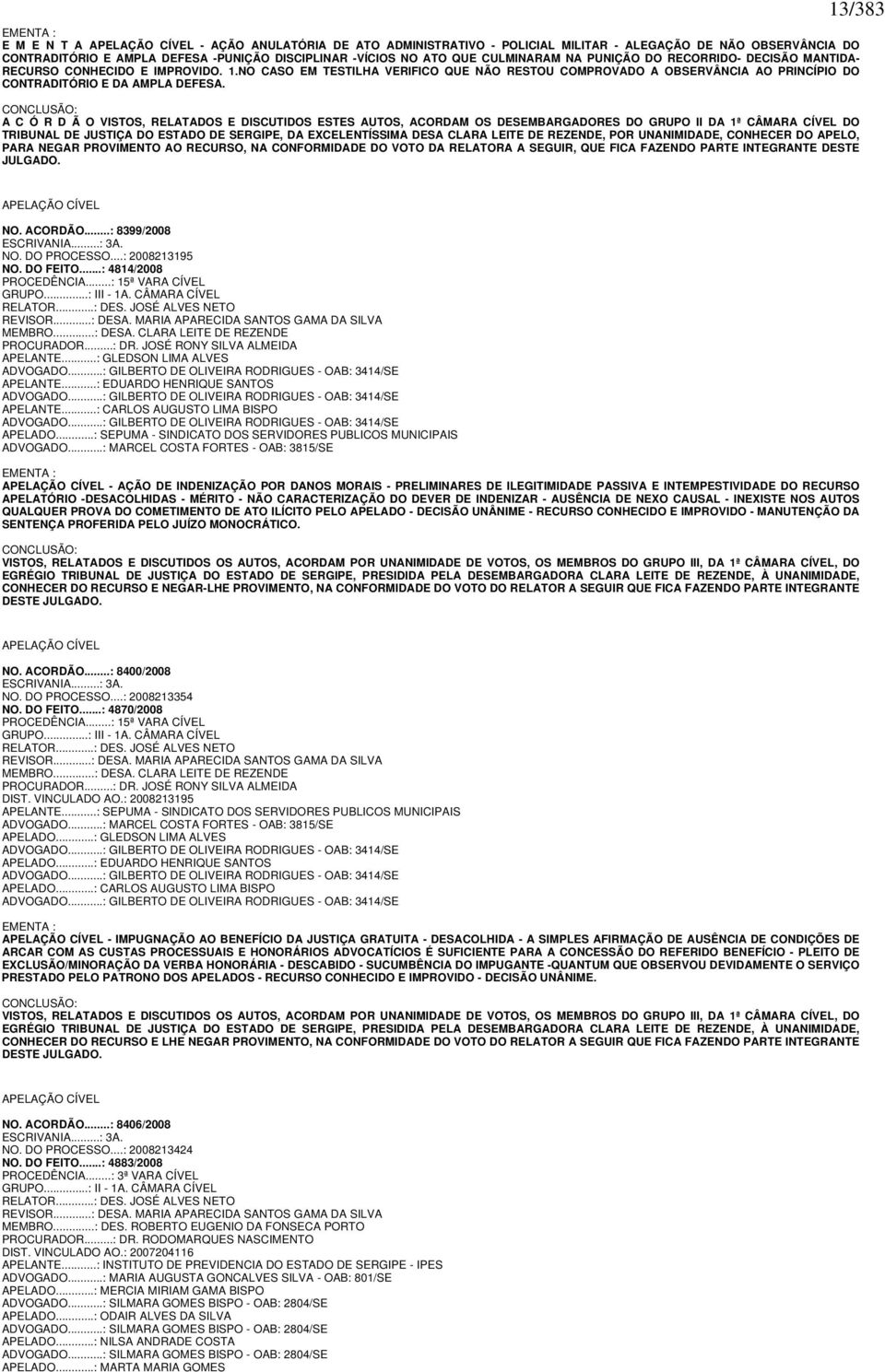 NO CASO EM TESTILHA VERIFICO QUE NÃO RESTOU COMPROVADO A OBSERVÂNCIA AO PRINCÍPIO DO CONTRADITÓRIO E DA AMPLA DEFESA.