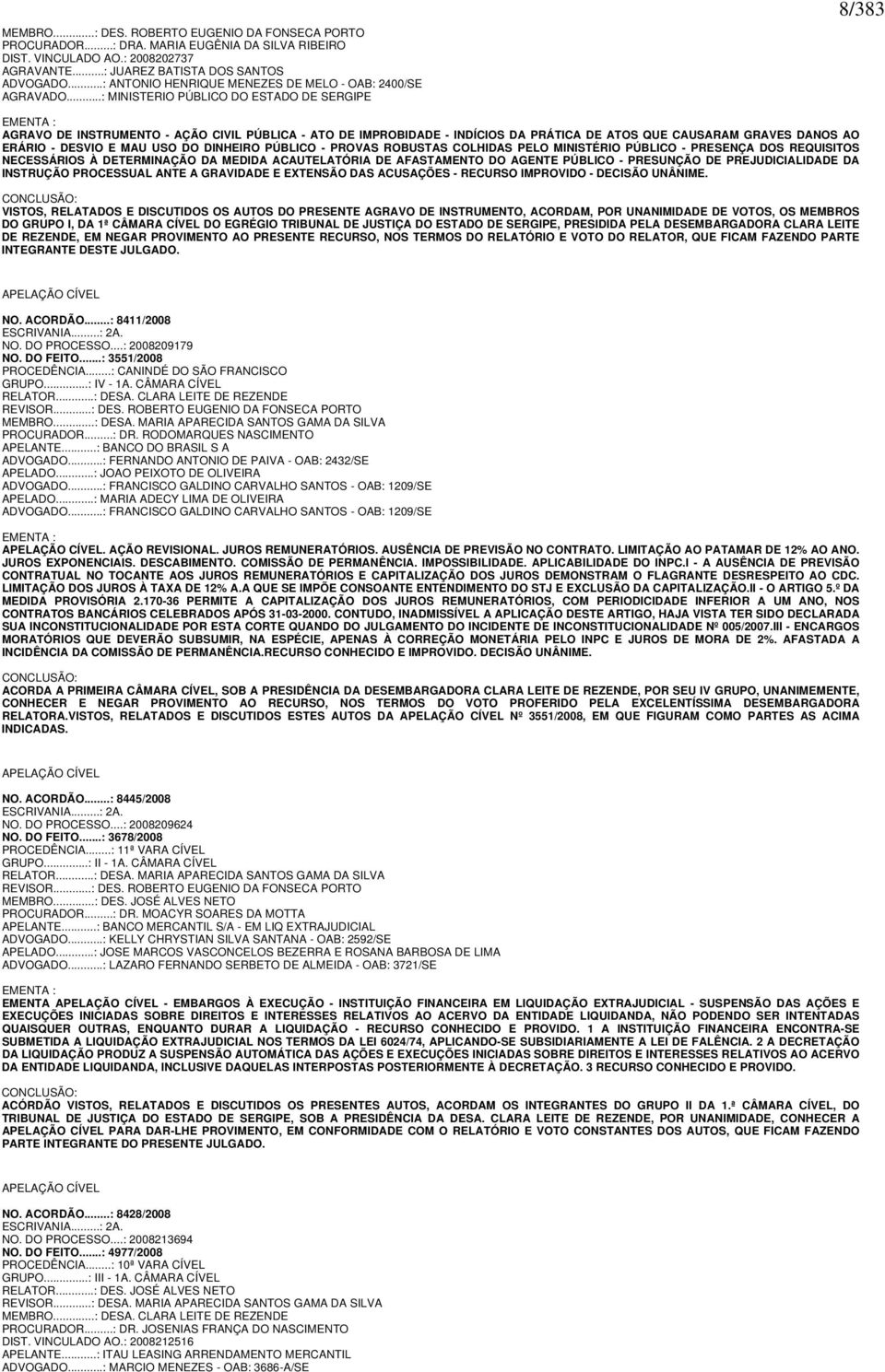 ..: MINISTERIO PÚBLICO DO ESTADO DE SERGIPE 8/383 EMENTA : AGRAVO DE INSTRUMENTO - AÇÃO CIVIL PÚBLICA - ATO DE IMPROBIDADE - INDÍCIOS DA PRÁTICA DE ATOS QUE CAUSARAM GRAVES DANOS AO ERÁRIO - DESVIO E