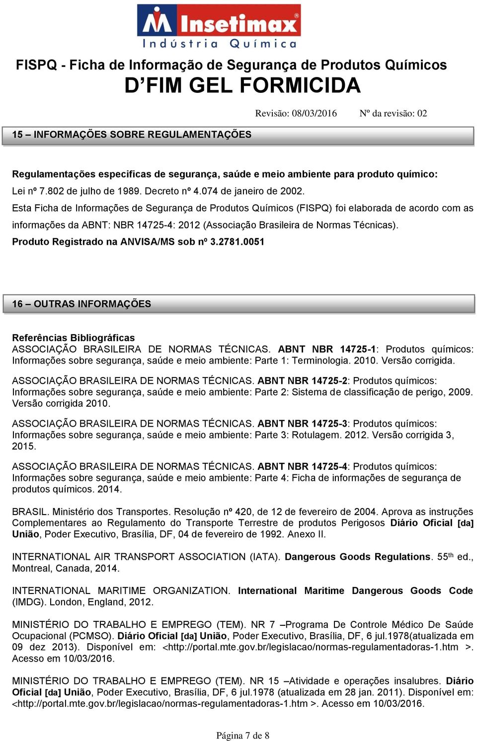 Produto Registrado na ANVISA/MS sob nº 3.2781.0051 16 OUTRAS INFORMAÇÕES Referências Bibliográficas ASSOCIAÇÃO BRASILEIRA DE NORMAS TÉCNICAS.