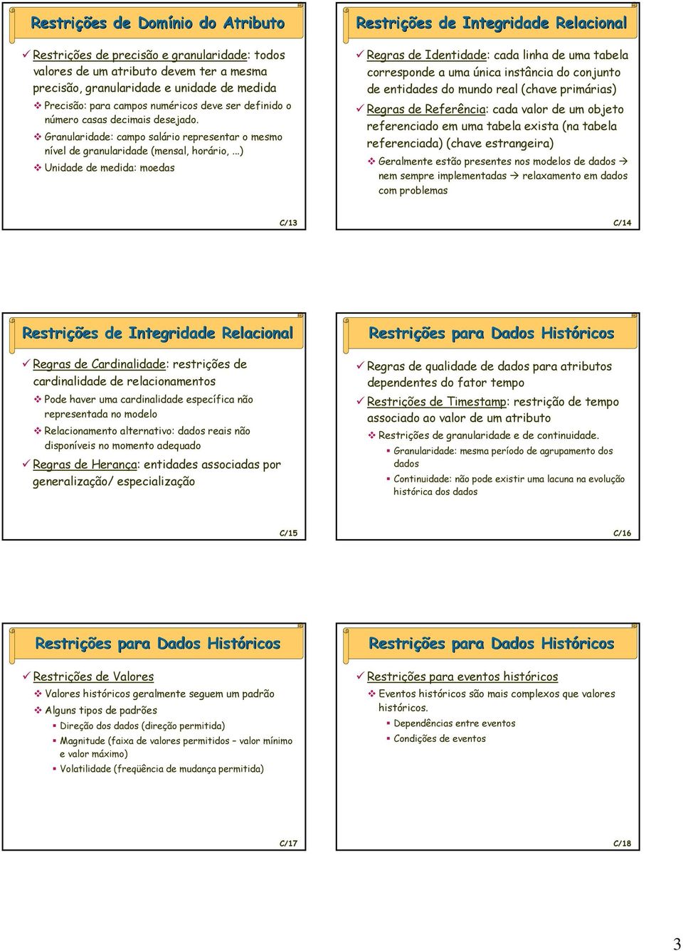 ..) Unidade de medida: moedas Restrições de Integridade Relacional Regras de Identidade: cada linha de uma tabela corresponde a uma única instância do conjunto de entidades do mundo real (chave