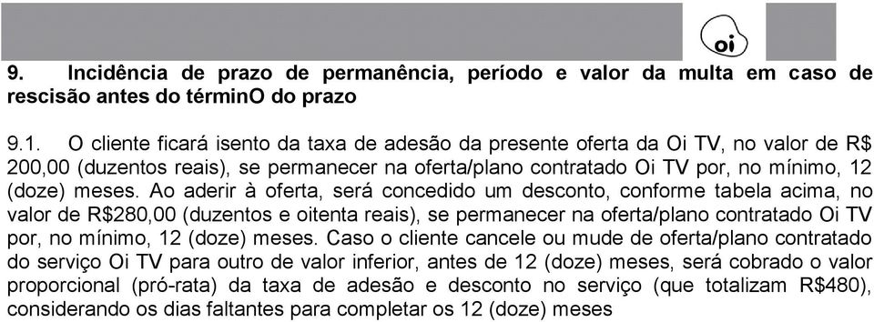 Ao aderir à oferta, será concedido um desconto, conforme tabela acima, no valor de R$280,00 (duzentos e oitenta reais), se permanecer na oferta/plano contratado Oi TV por, no mínimo, 12 (doze) meses.