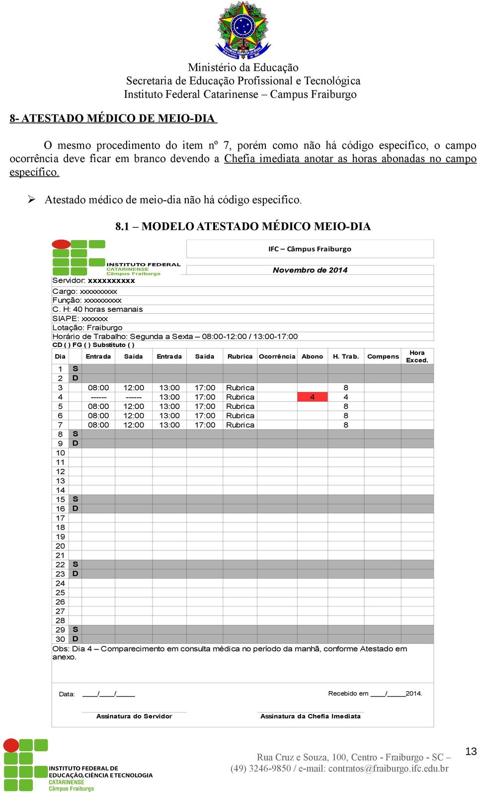 1 MODELO ATESTADO MÉDICO MEIO-DIA Cargo: xxxxxxxxxx Função: xxxxxxxxxx Dia Entrada Saída Entrada Saída Rubrica Ocorrência Abono H. Trab.