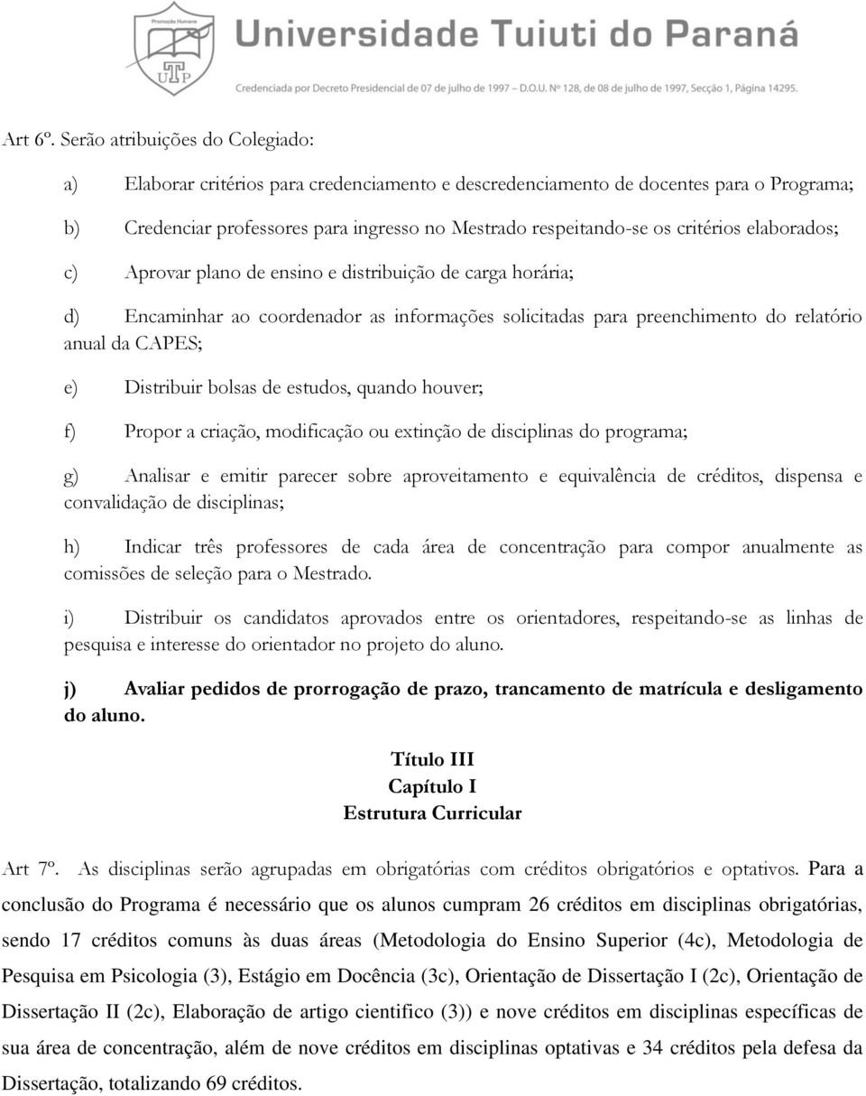 critérios elaborados; c) Aprovar plano de ensino e distribuição de carga horária; d) Encaminhar ao coordenador as informações solicitadas para preenchimento do relatório anual da CAPES; e) Distribuir