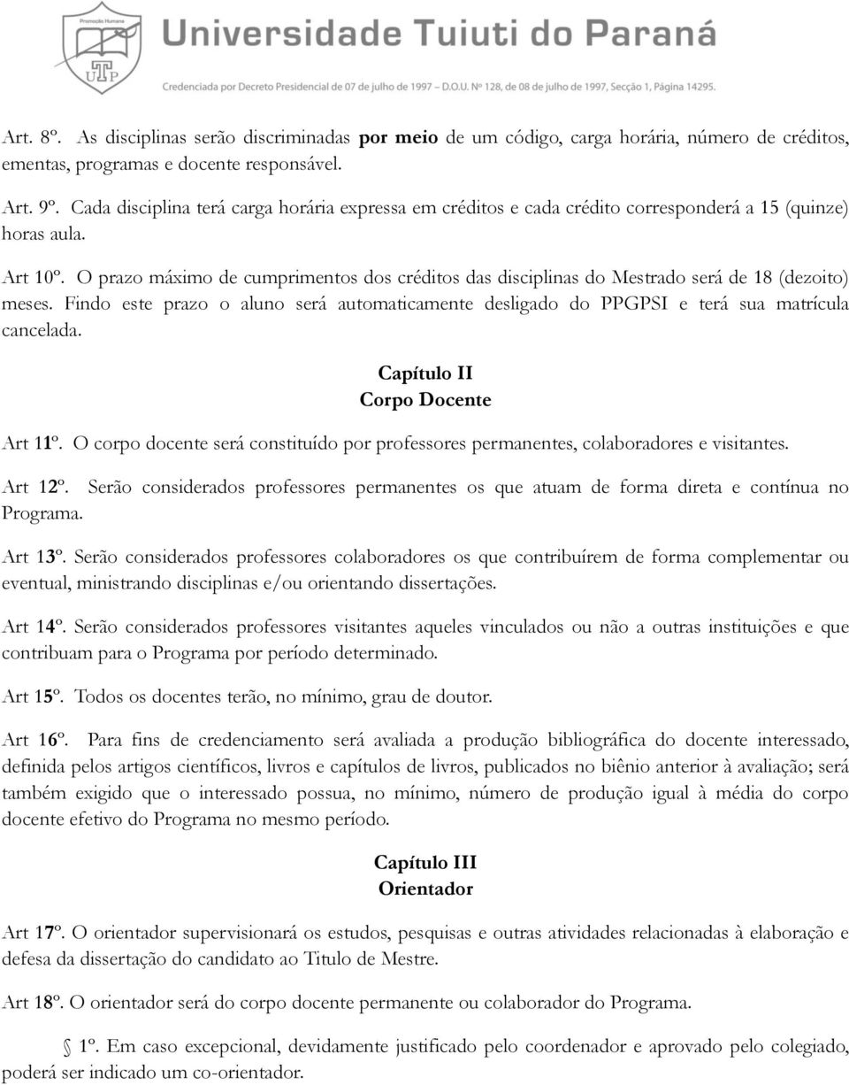 O prazo máximo de cumprimentos dos créditos das disciplinas do Mestrado será de 18 (dezoito) meses. Findo este prazo o aluno será automaticamente desligado do PPGPSI e terá sua matrícula cancelada.