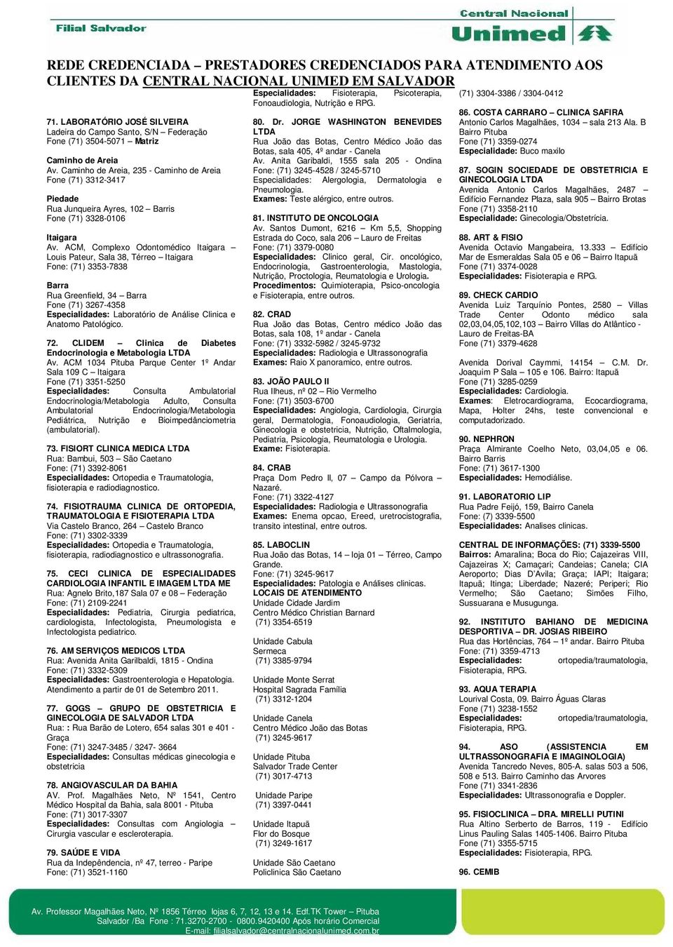 ACM, Complexo Odontomédico Louis Pateur, Sala 38, Térreo Fone: (71) 3353-7838 Barra Rua Greenfield, 34 Barra Fone (71) 3267-4358 Laboratório de Análise Clinica e Anatomo Patológico. 72.